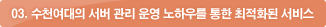 03. 수천여대의 서버 관리 운영 노하우를 통한 최적화된 서비스