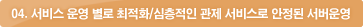 04. 서비스 운영 별로 최적화/심청적인 관제 서비스로 안정된 서버운영